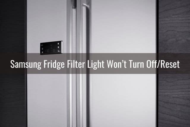 Samsung Fridge Filter Light Won’t Turn Off/Reset: Causes / How to Fix / Need Repairman