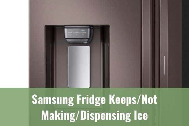 Samsung Fridge Keeps/Not Making/Dispensing Ice