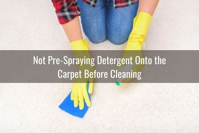 This Is Why Your Carpet Looks Dirty After Cleaning: Not Pre-Spraying Detergent Onto the Carpet Before Cleaning