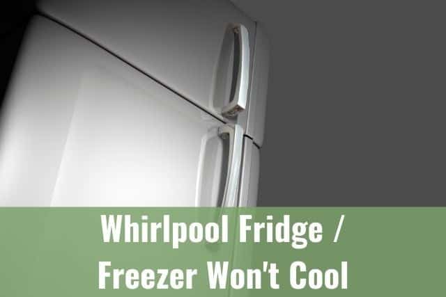 Whirlpool Fridge/Freezer Won't Cool
