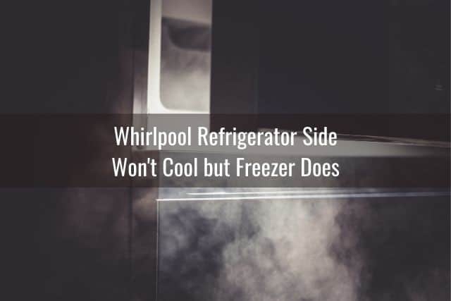 Whirlpool Refrigerator Side Won't Cool but Freezer Does 