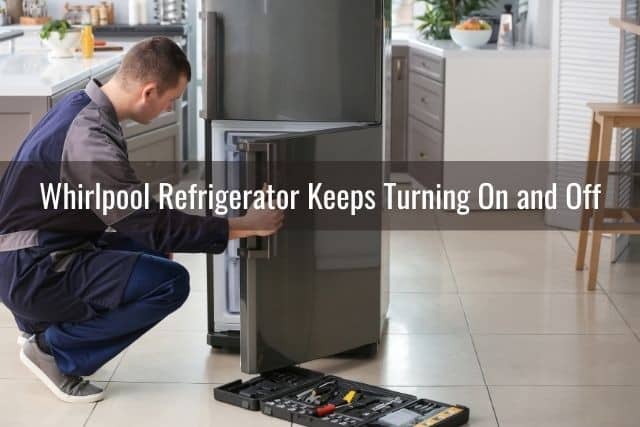 Whirlpool Refrigerator Keeps Turning On and Off