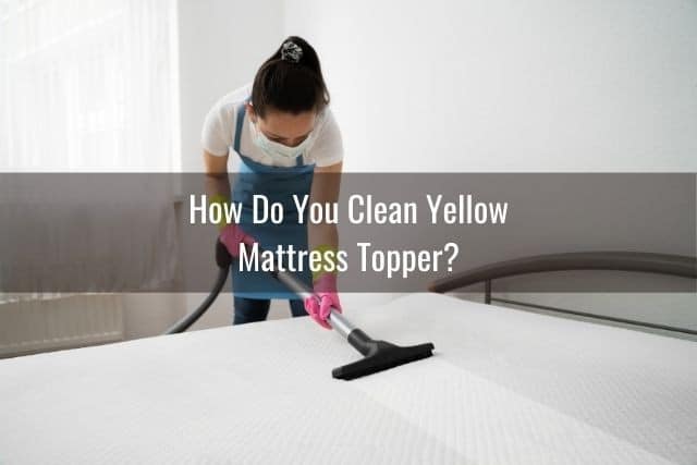 How Do You Clean Yellow Mattress Topper?