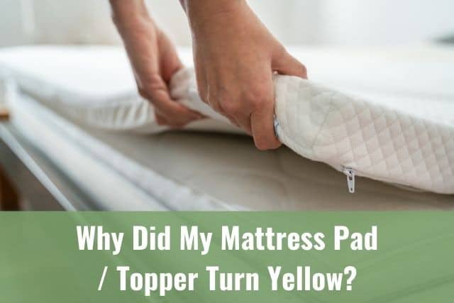 Why Did My Mattress Pad/Topper Turn Yellow?