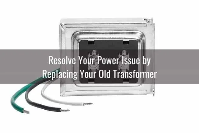 Resolve Your Power Issue by Replacing Your Old Transformer