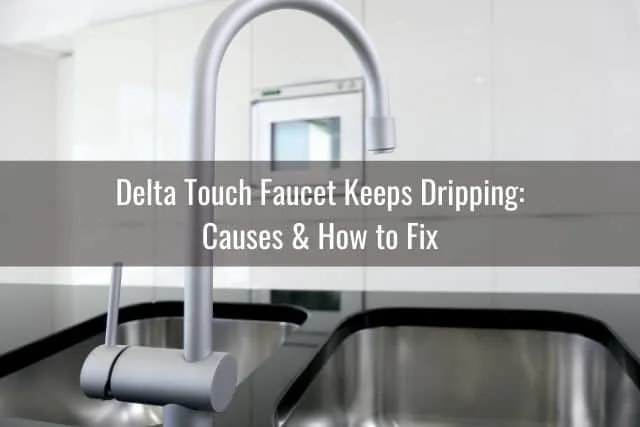 Delta Touch Faucet Keeps Dripping: Causes & How to Fix