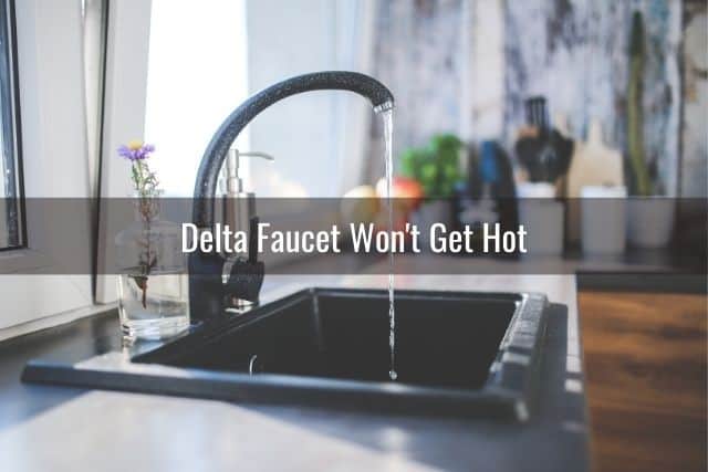 Delta Faucet Won't Get Hot
