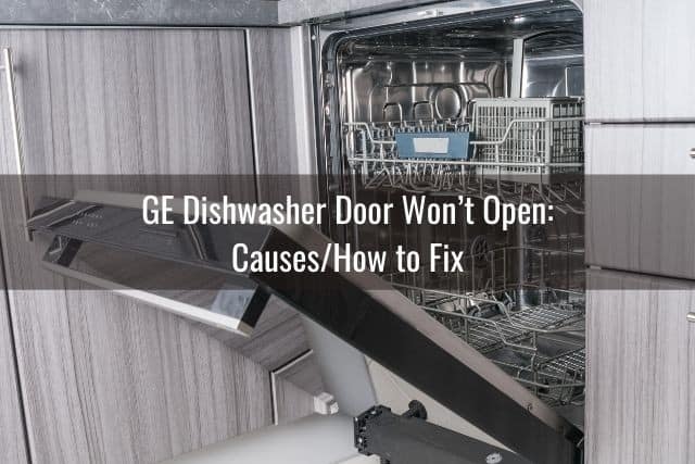 GE Dishwasher Door Won’t Open: Causes/How to Fix