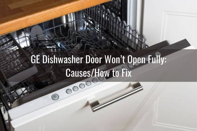 GE Dishwasher Door Won’t Open Fully: Causes/How to Fix