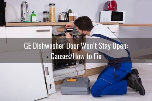 GE Dishwasher Door Won’t Stay Open: Causes/How to Fix