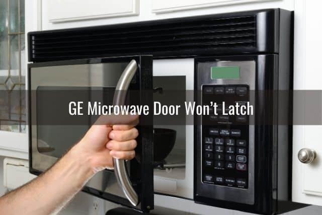 GE Microwave Door Won’t Latch