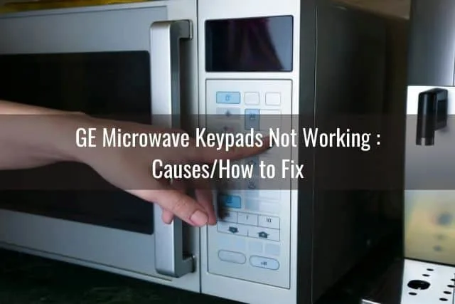 GE Microwave Keypads Not Working: Causes/How to Fix