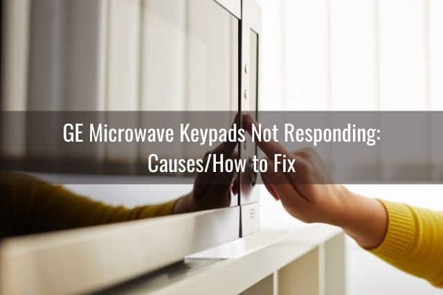 GE Microwave Keypads Not Responding: Causes/How to Fix