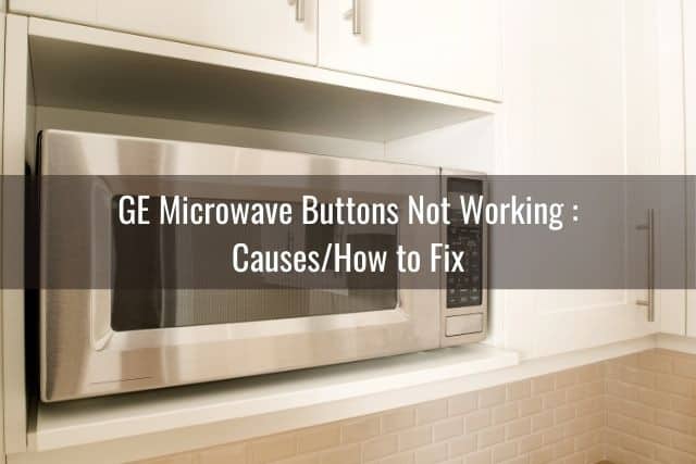 GE Microwave Buttons Not Working: Causes/How to Fix