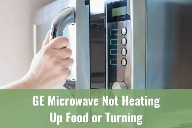 GE Microwave Not Heating Up Food or Turning