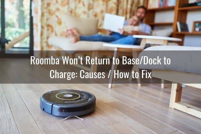 Roomba Won’t Return to Base/Dock to Charge: Causes / How to Fix