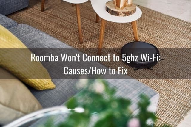 Roomba Won't Connect to 5ghz Wi-Fi: Causes/How to Fix