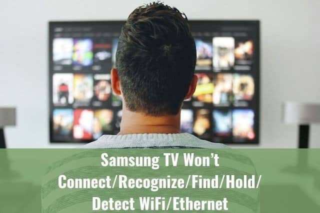 Samsung TV Won’t Connect/Recognize/Find/Hold/Detect WiFi/Ethernet