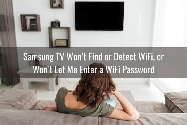 Samsung TV Won’t Find or Detect WiFi, or Samsung TV Won’t Let Me Enter a WiFi Password