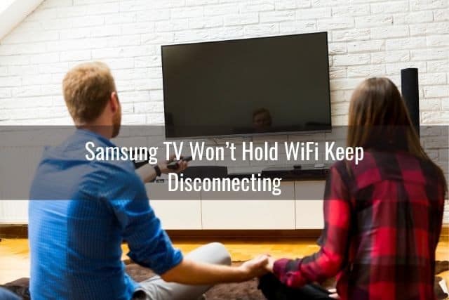Samsung TV Won’t Hold WiFi Keep Disconnecting
