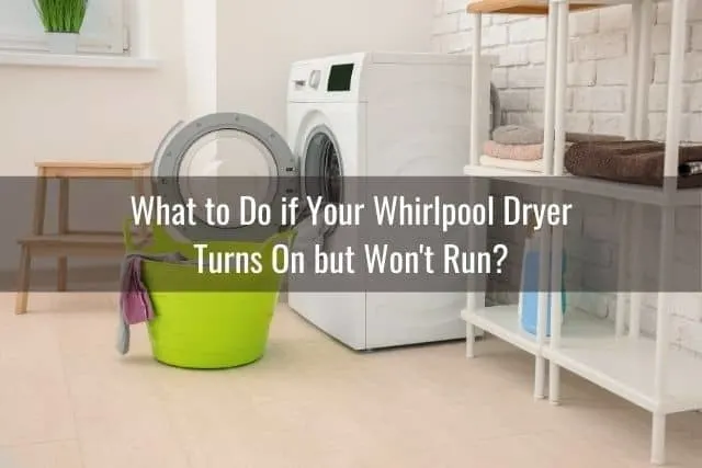 What to Do if Your Whirlpool Dryer Turns On but Won't Run?