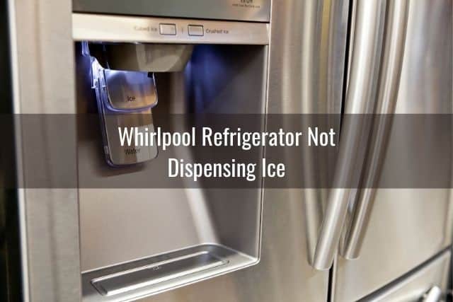 Whirlpool Refrigerator Not Dispensing Ice