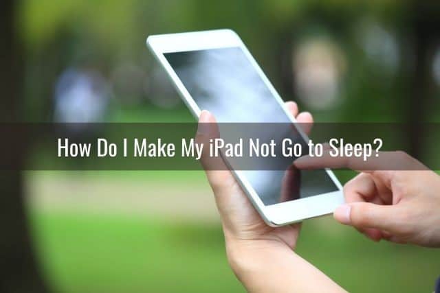 How Do I Make My iPad Not Go to Sleep?