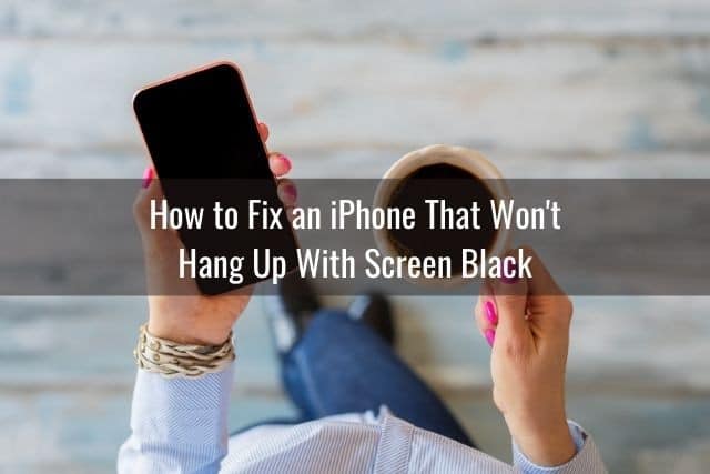 How to Fix an iPhone That Won't Hang Up With Screen Black