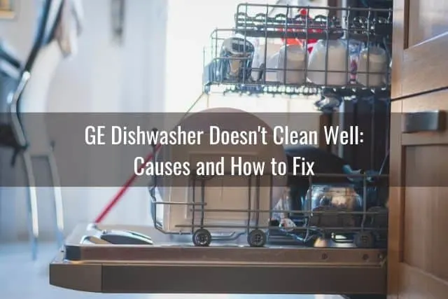 GE Dishwasher Doesn't Clean Well: Causes and How to Fix