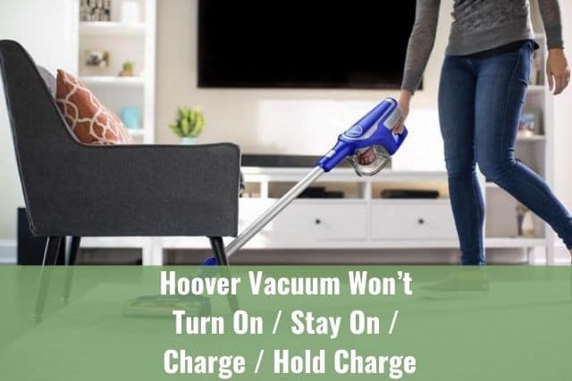Hoover Vacuum Won’t Turn On/Stay On/ Charge/Hold Charge