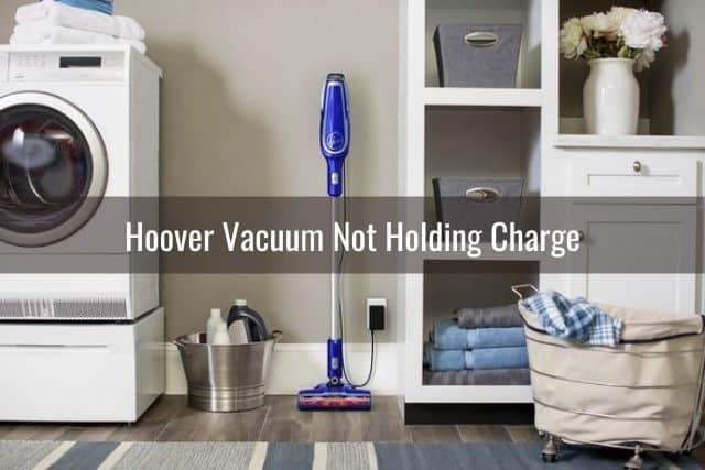 Hoover Vacuum Not Holding Charge