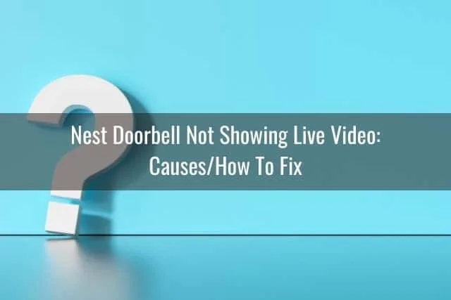 Nest Doorbell Not Showing Live Video: Causes/How To Fix