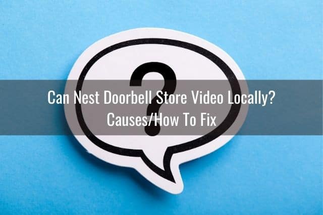 Can Nest Doorbell Store Video Locally? Causes/How To Fix