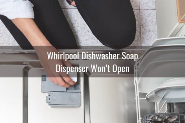 Whirlpool Dishwasher Soap Dispenser Won’t Open