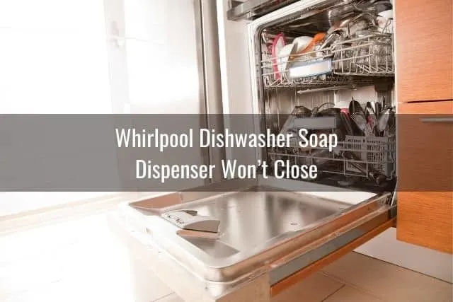 Whirlpool Dishwasher Soap Dispenser Won’t Close