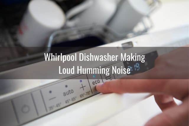 Whirlpool Dishwasher Making Loud Humming Noise