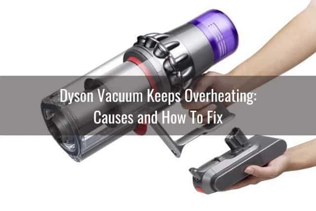 Dyson Vacuum Keeps Overheating: Causes and How To Fix