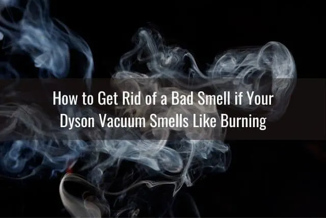 How to Get Rid of a Bad Smell if Your Dyson Vacuum Smells Like Burning