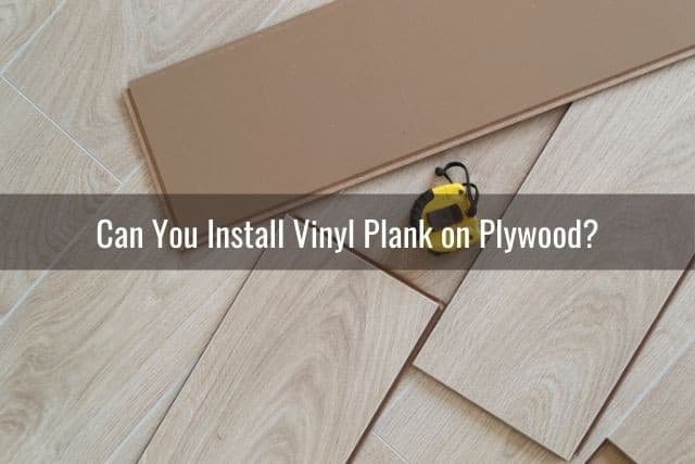 Install Vinyl Plank On Plywood, Do You Need A Roller For Vinyl Plank Flooring