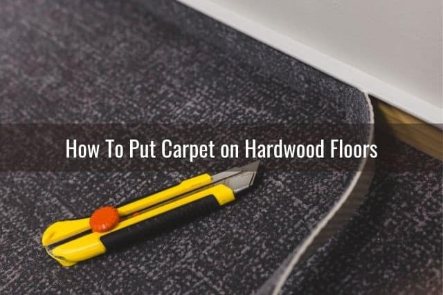 Can You Put Carpet On Hardwood Floors, How To Put Carpet On Hardwood Floor