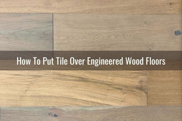 Engineered Wood Floor, How To Install Porcelain Tile Over Hardwood Floor