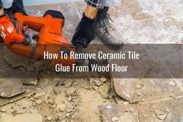 How To Remove Tile Grout Adhesive, How To Remove Ceramic Tile Adhesive From Wood Floor