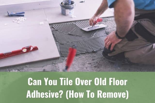 Tile Over Old Floor Adhesive, How Do You Remove Glue From Floor After Removing Tile