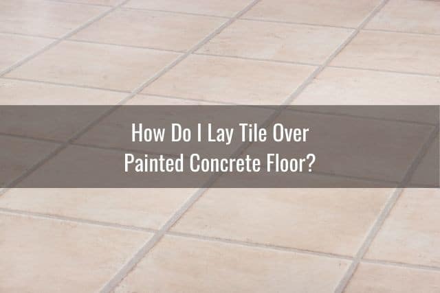 Lay Tile Over Painted Concrete Floor, Can I Lay Tile Directly On Concrete Floor