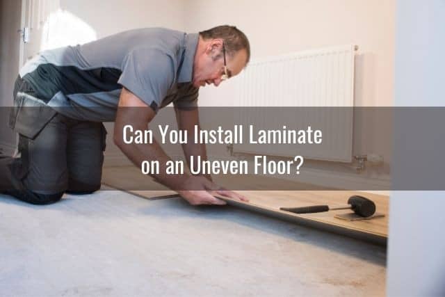Install Laminate On An Uneven Floor, How Do You Install Laminate Flooring On An Uneven Floor