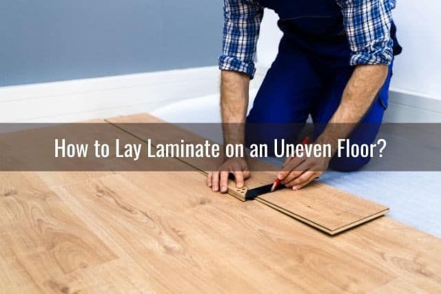 You Install Laminate On An Uneven Floor, Installing Laminate Flooring Over Concrete Slab
