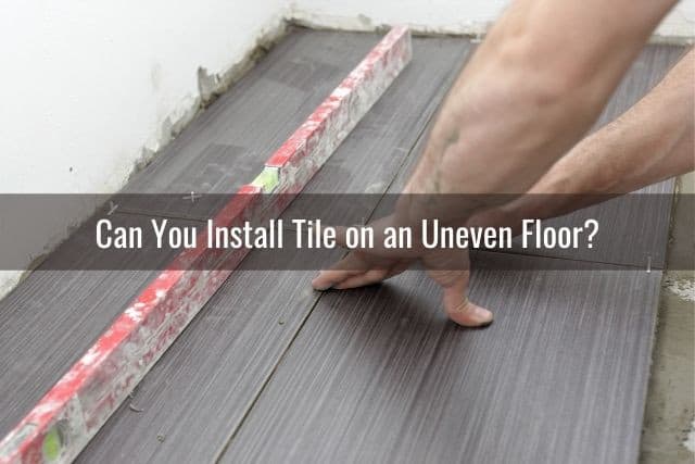 Can You Lay Tile On Uneven Floor, Laying Porcelain Tile On Uneven Floor