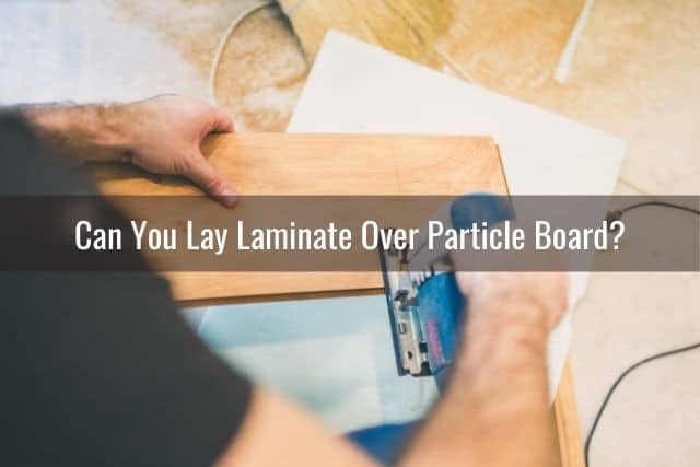 Put Laminate Over Particle Board, How To Install Laminate Flooring Over Particle Board