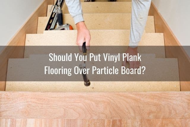 Vinyl Plank Over Particle Board, Can You Install Laminate Flooring Over Particle Board