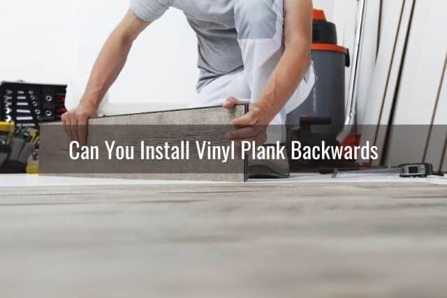 Install Vinyl Plank Backwards, Can You Lay Laminate Floor Backwards